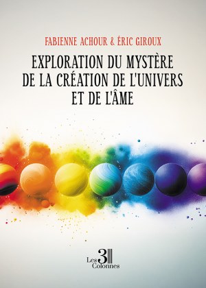 ACHOUR FABIENNE et  - Exploration du mystère de la création de l'Univers et de l'Âme