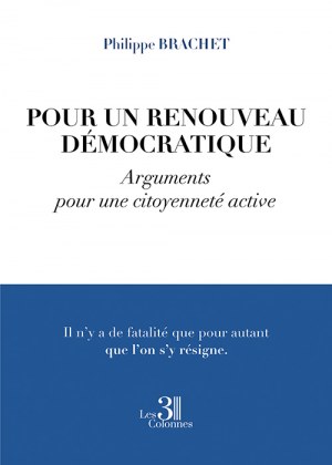 BRACHET PHILIPPE - Pour un renouveau démocratique – Arguments pour une citoyenneté active