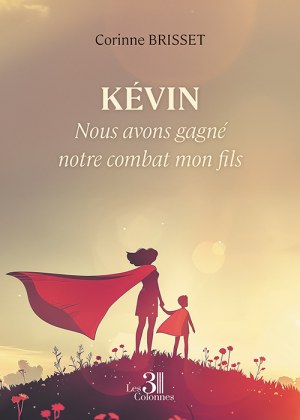 BRISSET CORINNE - Kévin – Nous avons gagné notre combat mon fils