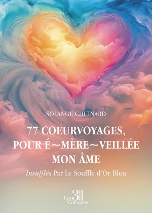 CHUINARD SOLANGE - 77 coeurvoyages, pour É~mère~veillée mon Âme