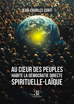 CONTI JEAN-CHARLES - Au cœur des peuples habite la démocratie directe, spirituelle-laïque