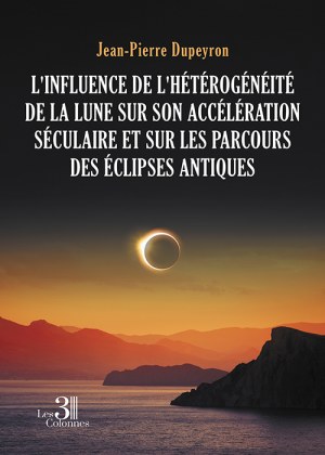 DUPEYRON JEAN-PIERRE - L'influence de l'hétérogénéité de la Lune sur son accélération séculaire et sur les parcours des éclipses antiques