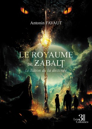 FAVAUT ANTONIN - Le Royaume de Zabalt – Le Bâton de la destinée