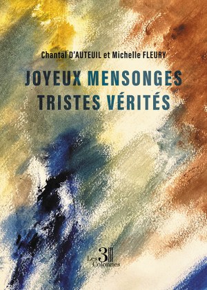 FLEURY MICHELLE et D’AUTEUIL CHANTAL - Joyeux mensonges - Tristes vérités