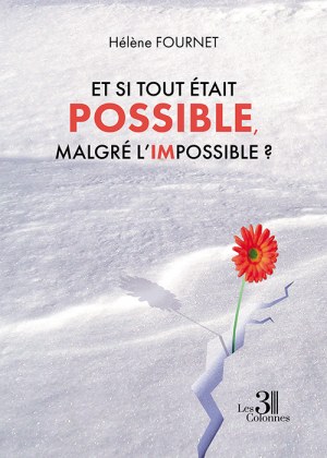 FOURNET HELENE - Et si tout était possible, malgré l'impossible ?