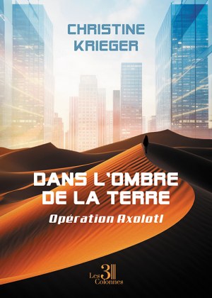 KRIEGER CHRISTINE - Dans l'ombre de la terre – Opération Axolotl