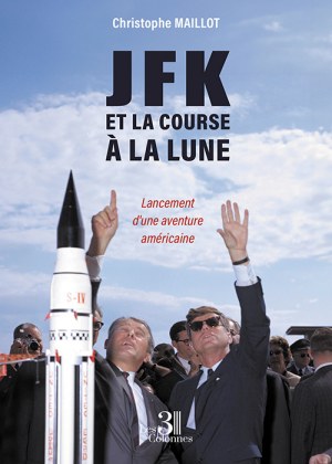 MAILLOT CHRISTOPHE - JFK et la course à la Lune – Lancement d'une aventure américaine