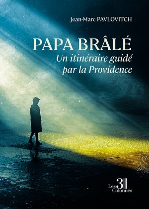 PAVLOVITCH JEAN-MARC - Papa Brâlé – Un itinéraire guidé par la Providence