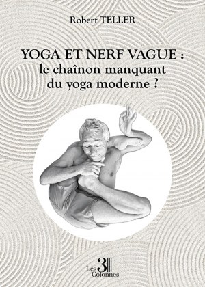 TELLER ROBERT - Yoga et nerf vague : le chaînon manquant du yoga moderne ?