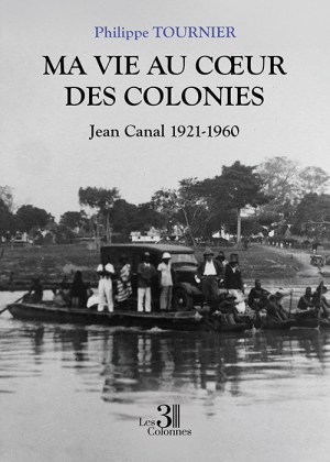 TOURNIER PHILIPPE - Ma vie au cœur des colonies