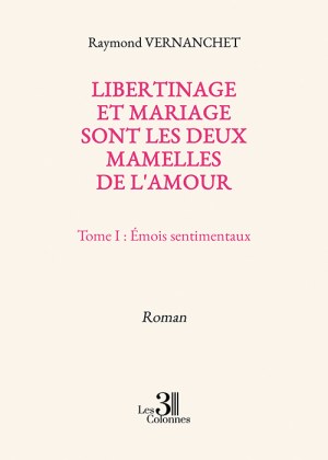 VERNANCHET RAYMOND - Libertinage et mariage sont les deux mamelles de l'amour