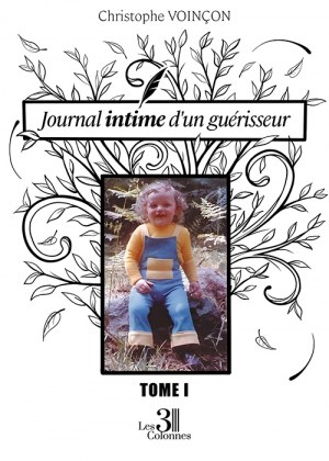 VOINÇON CHRISTOPHE - Journal intime d'un guérisseur – Tome I